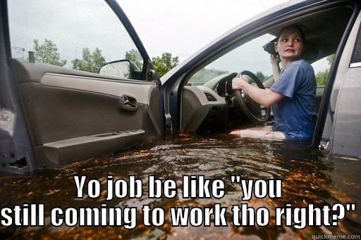 flooded again -  YO JOB BE LIKE 