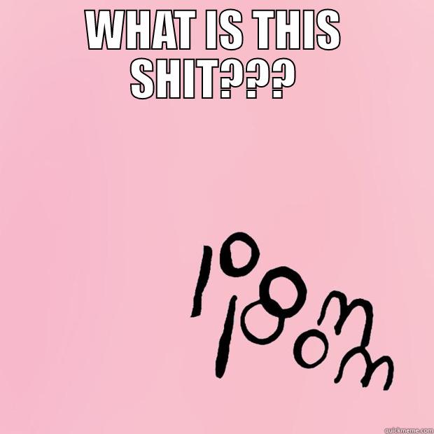 WHAT IS THIS SHIT???  Misc