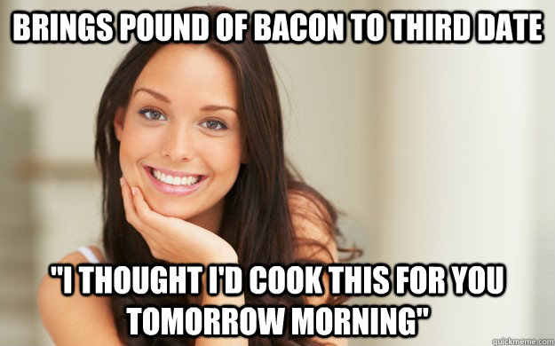 Brings pound of bacon to third date 