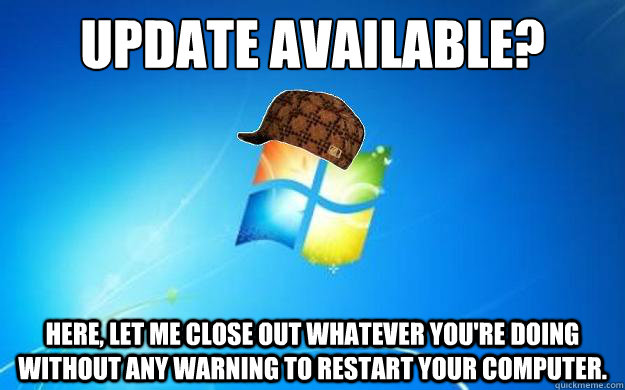 Update available? Here, let me close out whatever you're doing without any warning to restart your computer. - Update available? Here, let me close out whatever you're doing without any warning to restart your computer.  Misc