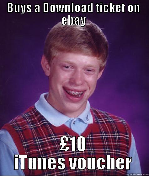 BUYS A DOWNLOAD TICKET ON EBAY £10 ITUNES VOUCHER Bad Luck Brian