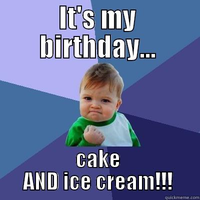IT'S MY BIRTHDAY... CAKE AND ICE CREAM!!! Success Kid