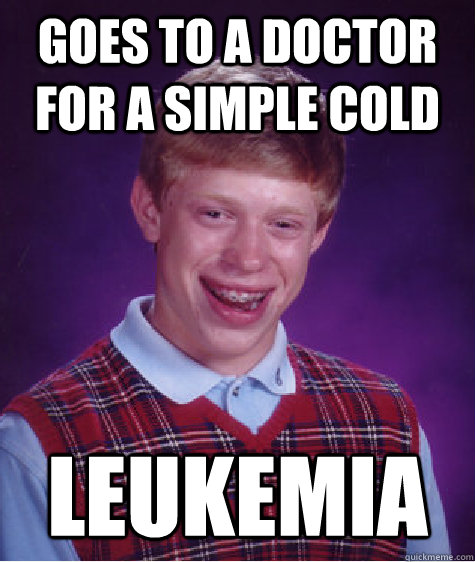 Goes to a doctor for a simple cold leukemia  Bad Luck Brian
