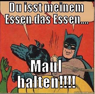 DU ISST MEINEM ESSEN DAS ESSEN.... MAUL HALTEN!!!! Slappin Batman