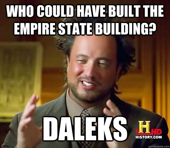 who could have built the empire state building? daleks - who could have built the empire state building? daleks  Ancient Aliens