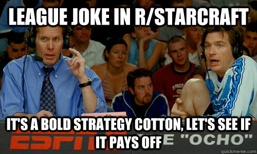 League joke in r/starcraft It's a bold strategy cotton, let's see if it pays off   Dodgeball