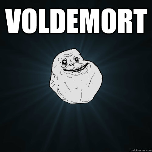 Voldemort   Forever Alone
