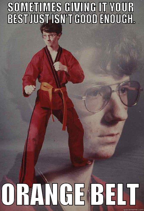 SOMETIMES GIVING IT YOUR BEST JUST ISN'T GOOD ENOUGH.  ORANGE BELT Karate Kyle