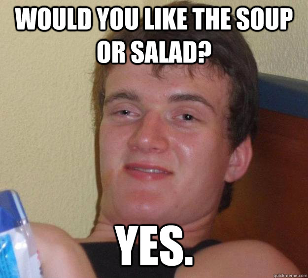 Would you like the soup or salad? YES.  10 Guy