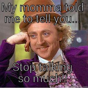 MY MOMMA TOLD ME TO TELL YOU... STOP TALKING SO MUCH!! Condescending Wonka