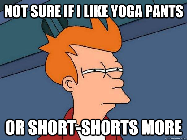 Not sure if I like yoga pants or short-shorts more  Futurama Fry