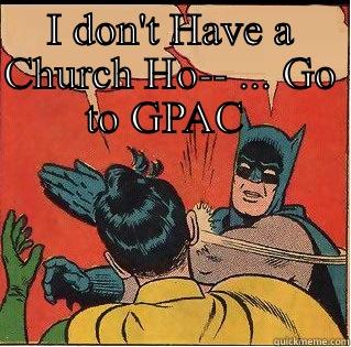 I DON'T HAVE A CHURCH HO-- ... GO TO GPAC   Slappin Batman