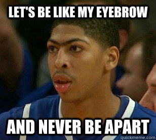 Let's be like my eyebrow and never be apart - Let's be like my eyebrow and never be apart  anthony brows