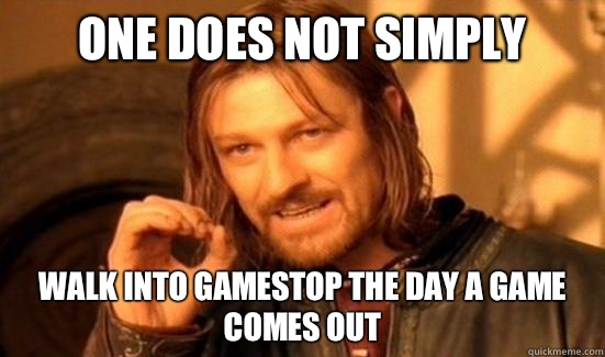 One Does Not Simply Walk into GameStop the day a game comes out  Boromir
