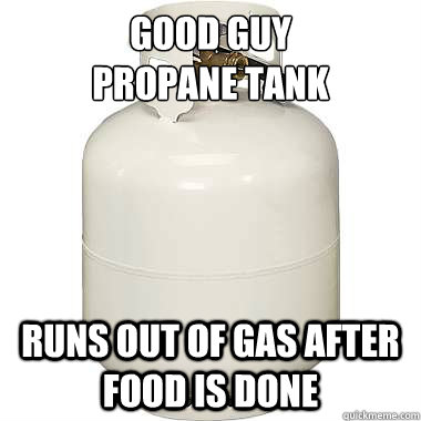 Good guy 
propane tank Runs out of gas after food is done - Good guy 
propane tank Runs out of gas after food is done  Misc