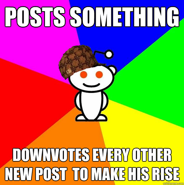 Posts something  Downvotes every other new post  to make his rise  Scumbag Redditor Boycotts ratheism