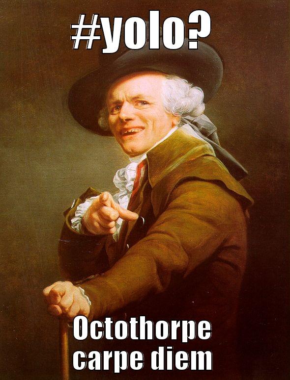 #YOLO? OCTOTHORPE CARPE DIEM Joseph Ducreux