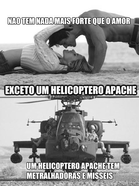 EXCETO UM HELICOPTERO APACHE UM HELICOPTERO APACHE TEM METRALHADORAS E MISSEIS NAO TEM NADA MAIS FORTE QUE O AMOR - EXCETO UM HELICOPTERO APACHE UM HELICOPTERO APACHE TEM METRALHADORAS E MISSEIS NAO TEM NADA MAIS FORTE QUE O AMOR  Misc