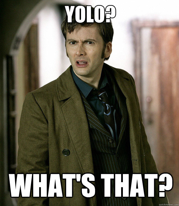 Yolo? What's that?  Doctor Who
