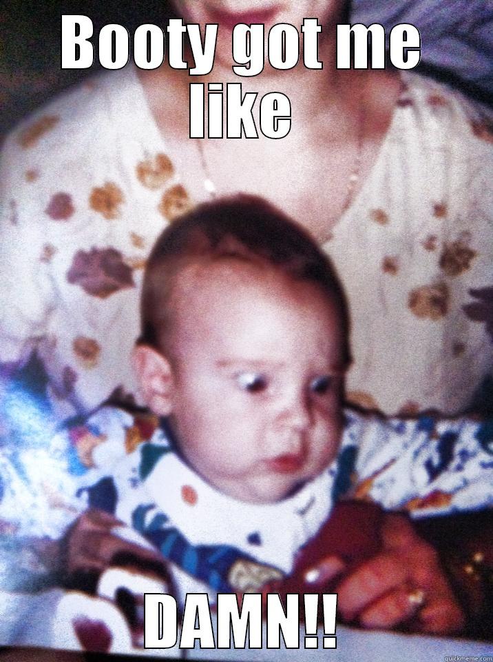 Got Me like - BOOTY GOT ME LIKE DAMN!! Misc