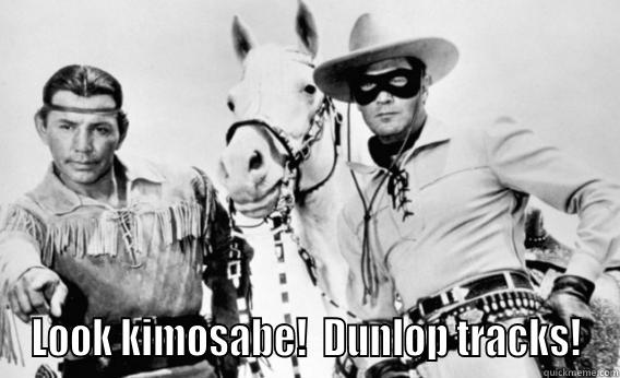  LOOK KIMOSABE!  DUNLOP TRACKS! Misc