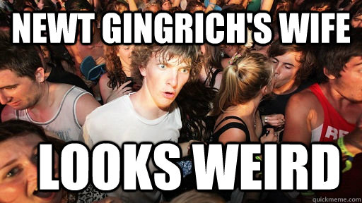 Newt Gingrich's wife Looks weird - Newt Gingrich's wife Looks weird  Sudden Clarity Clarence