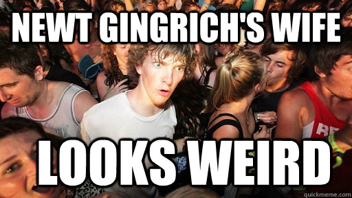 Newt Gingrich's wife Looks weird  Sudden Clarity Clarence
