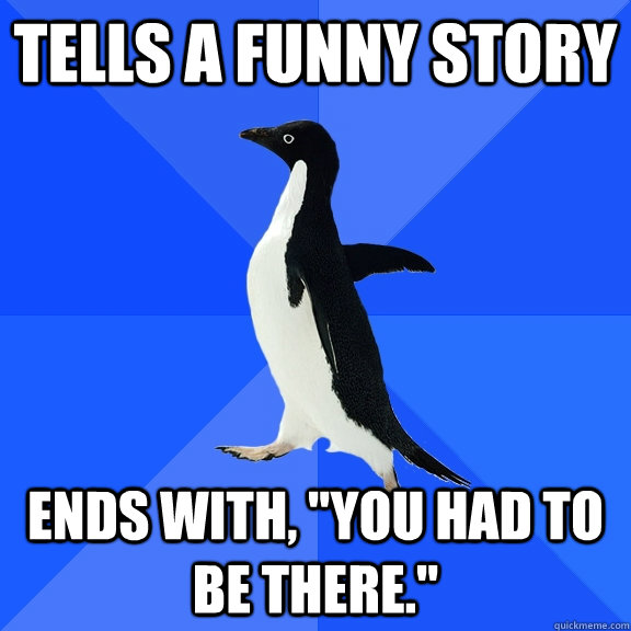 Tells a funny story Ends with, 
