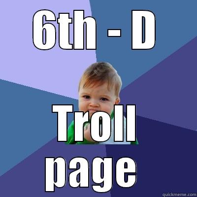Yes.........6th - D troll PAge - 6TH - D TROLL PAGE  Success Kid