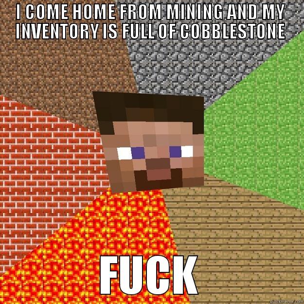 I COME HOME FROM MINING AND MY INVENTORY IS FULL OF COBBLESTONE FUCK Minecraft
