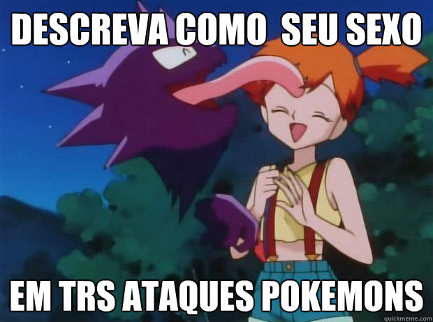 Descreva como é seu sexo em três ataques pokemons - Descreva como é seu sexo em três ataques pokemons  pokemon sex brbr