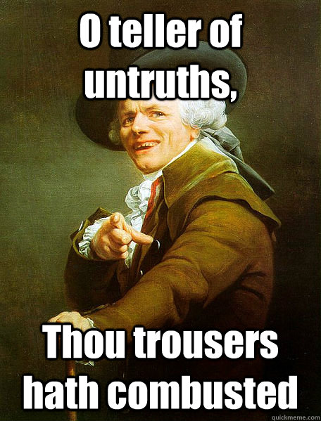 O teller of untruths, Thou trousers hath combusted  Joseph Decreaux