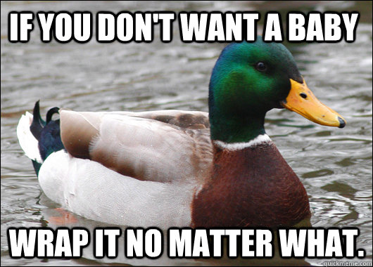 If you don't want a baby Wrap it no matter what.  Actual Advice Mallard