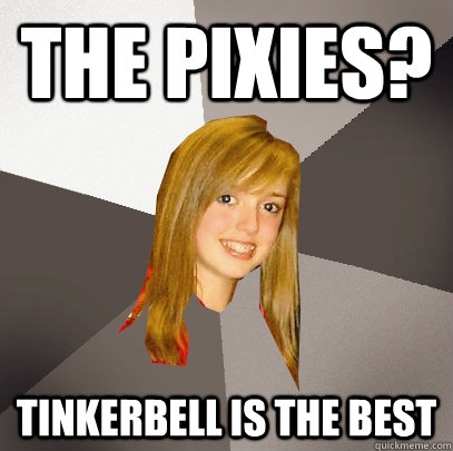the pixies? tinkerbell is the best - the pixies? tinkerbell is the best  Musically Oblivious 8th Grader