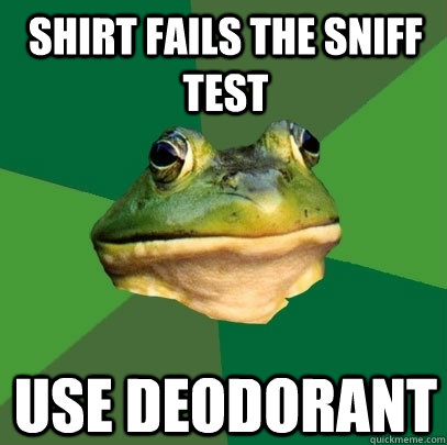Shirt fails the sniff test Use deodorant  Foul Bachelor Frog