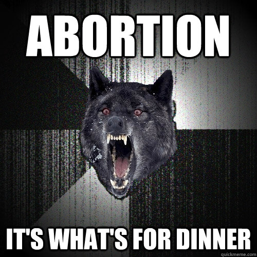 abortion it's what's for dinner  Insanity Wolf