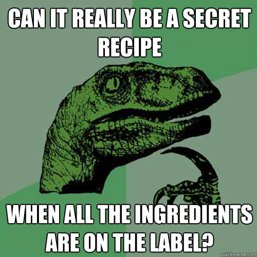 Can it really be a secret recipe when all the ingredients are on the label?  Philosoraptor