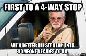 First to a 4-way stop we'd better all sit here until
someone decides to go. - First to a 4-way stop we'd better all sit here until
someone decides to go.  Misc