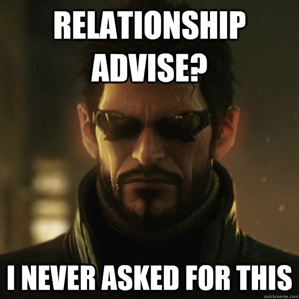 Relationship advise? I never asked for this  Adam Jensen