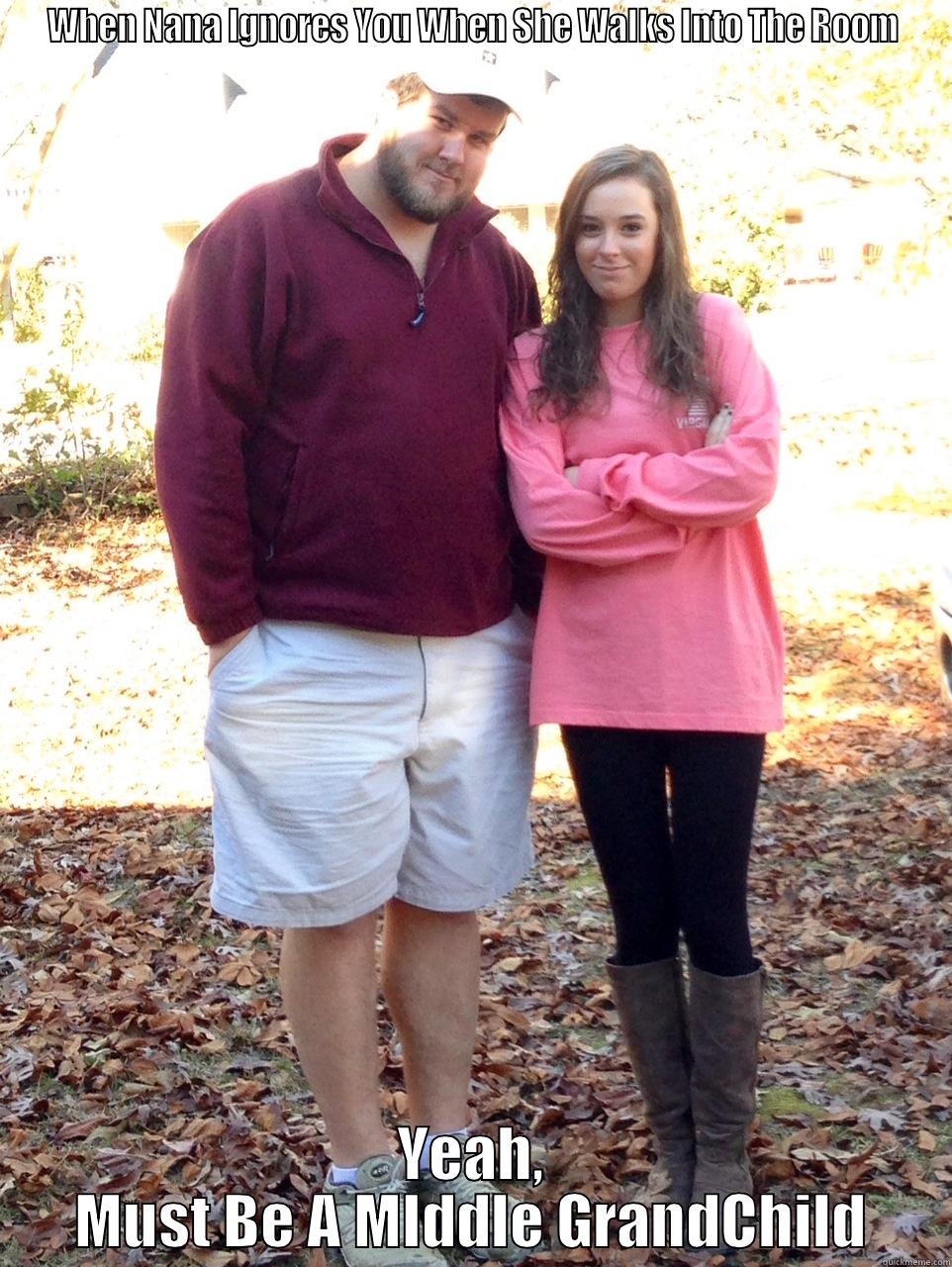 WHEN NANA IGNORES YOU WHEN SHE WALKS INTO THE ROOM YEAH, MUST BE A MIDDLE GRANDCHILD Misc