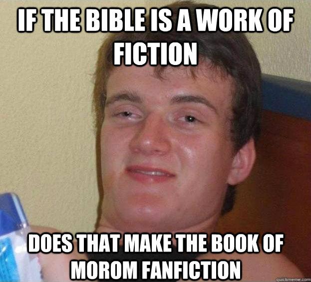 If the bible is a work of fiction does that make the book of morom fanfiction  - If the bible is a work of fiction does that make the book of morom fanfiction   The High Guy
