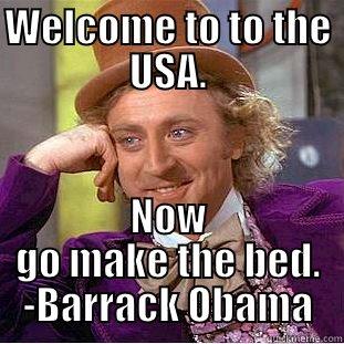 Welcome to the USA - WELCOME TO TO THE USA. NOW GO MAKE THE BED. -BARRACK OBAMA Condescending Wonka