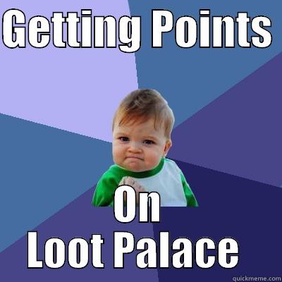 GETTING POINTS  ON LOOT PALACE  Success Kid