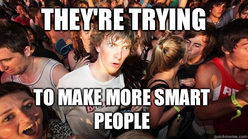 They're trying To make more smart people   Sudden Clarity Clarence