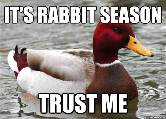 It's rabbit season
 trust me  Malicious Advice Mallard