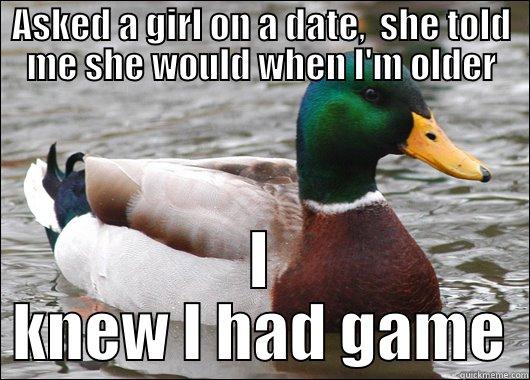 ASKED A GIRL ON A DATE,  SHE TOLD ME SHE WOULD WHEN I'M OLDER I KNEW I HAD GAME Actual Advice Mallard