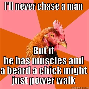 I'LL NEVER CHASE A MAN BUT IF HE HAS MUSCLES AND A BEARD A CHICK MIGHT JUST POWER WALK Anti-Joke Chicken