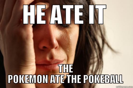 POKEMONS ARE HARD TO CATCH - HE ATE IT THE POKEMON ATE THE POKEBALL First World Problems