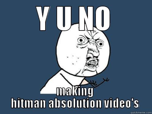 Y U NO MAKING HITMAN ABSOLUTION VIDEO'S Y U No