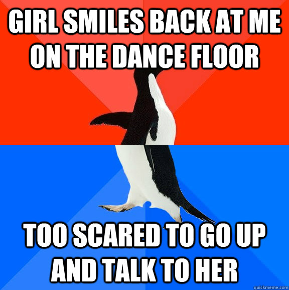 Girl smiles back at me on the dance floor too scared to go up and talk to her - Girl smiles back at me on the dance floor too scared to go up and talk to her  socially awkward penguin socially awesome penguin